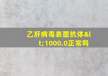 乙肝病毒表面抗体<1000.0正常吗